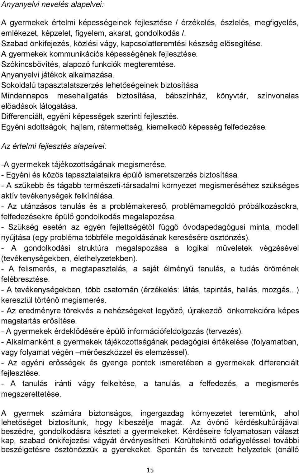 Anyanyelvi játékok alkalmazása. Sokoldalú tapasztalatszerzés lehetőségeinek biztosítása Mindennapos mesehallgatás biztosítása, bábszínház, könyvtár, színvonalas előadások látogatása.