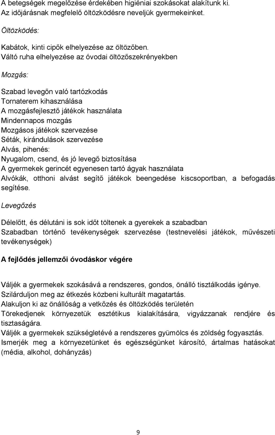 szervezése Séták, kirándulások szervezése Alvás, pihenés: Nyugalom, csend, és jó levegő biztosítása A gyermekek gerincét egyenesen tartó ágyak használata Alvókák, otthoni alvást segítő játékok