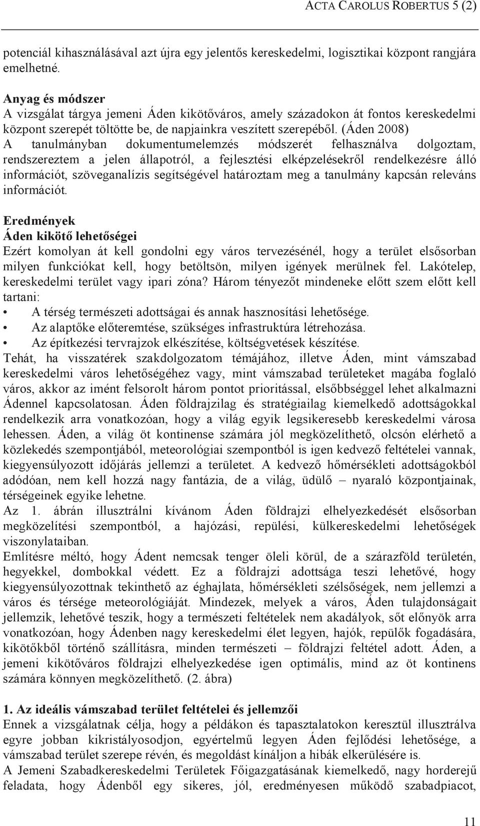 (Áden 2008) A tanulmányban dokumentumelemzés módszerét felhasználva dolgoztam, rendszereztem a jelen állapotról, a fejlesztési elképzelésekről rendelkezésre álló információt, szöveganalízis