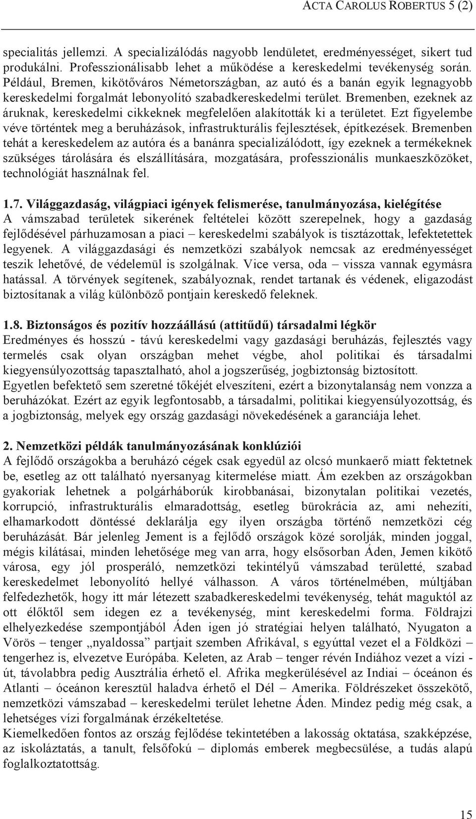 Bremenben, ezeknek az áruknak, kereskedelmi cikkeknek megfelelően alakították ki a területet. Ezt figyelembe véve történtek meg a beruházások, infrastrukturális fejlesztések, építkezések.