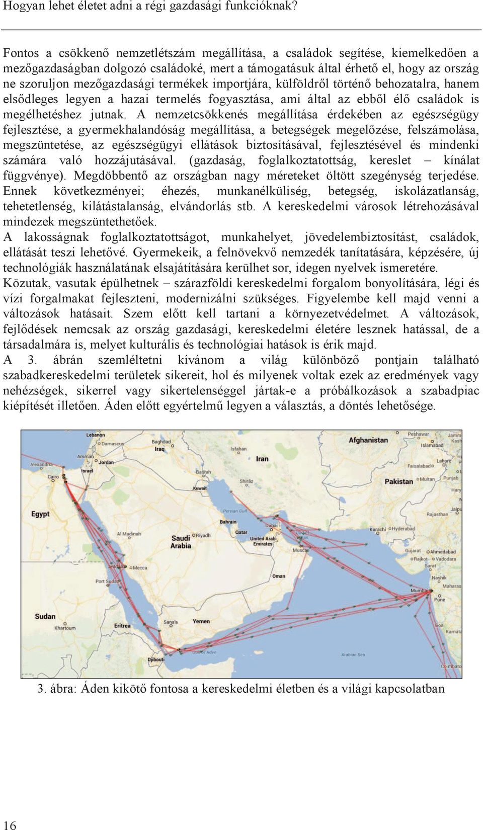 termékek importjára, külföldről történő behozatalra, hanem elsődleges legyen a hazai termelés fogyasztása, ami által az ebből élő családok is megélhetéshez jutnak.