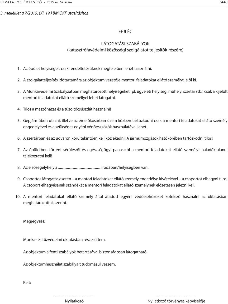 A Munkavédelmi Szabályzatban meghatározott helyiségeket (pl. ügyeleti helyiség, műhely, szertár stb.) csak a kijelölt mentori feladatokat ellátó személlyel lehet látogatni. 4.