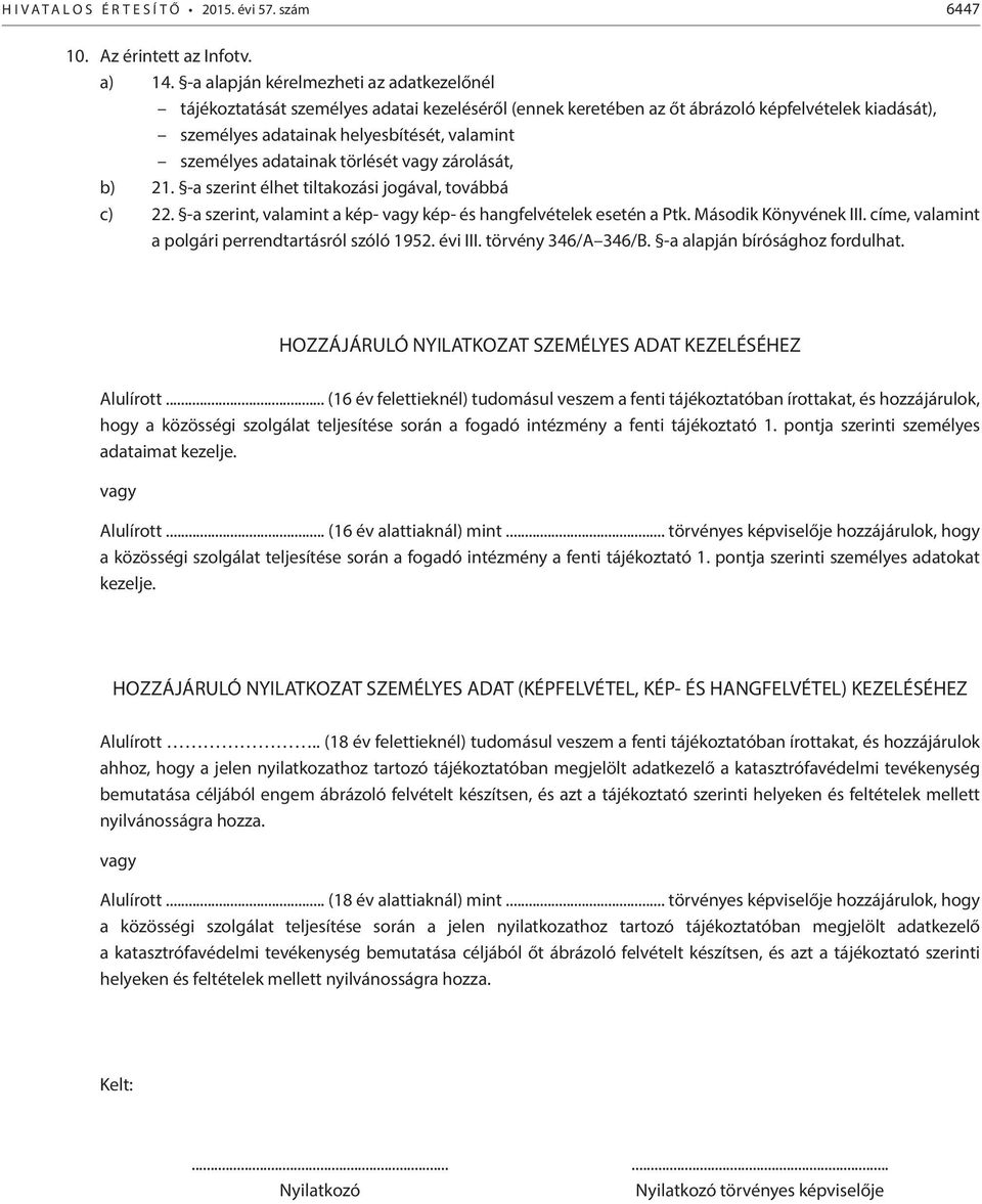 adatainak törlését vagy zárolását, b) 21. -a szerint élhet tiltakozási jogával, továbbá c) 22. -a szerint, valamint a kép- vagy kép- és hangfelvételek esetén a Ptk. Második Könyvének III.