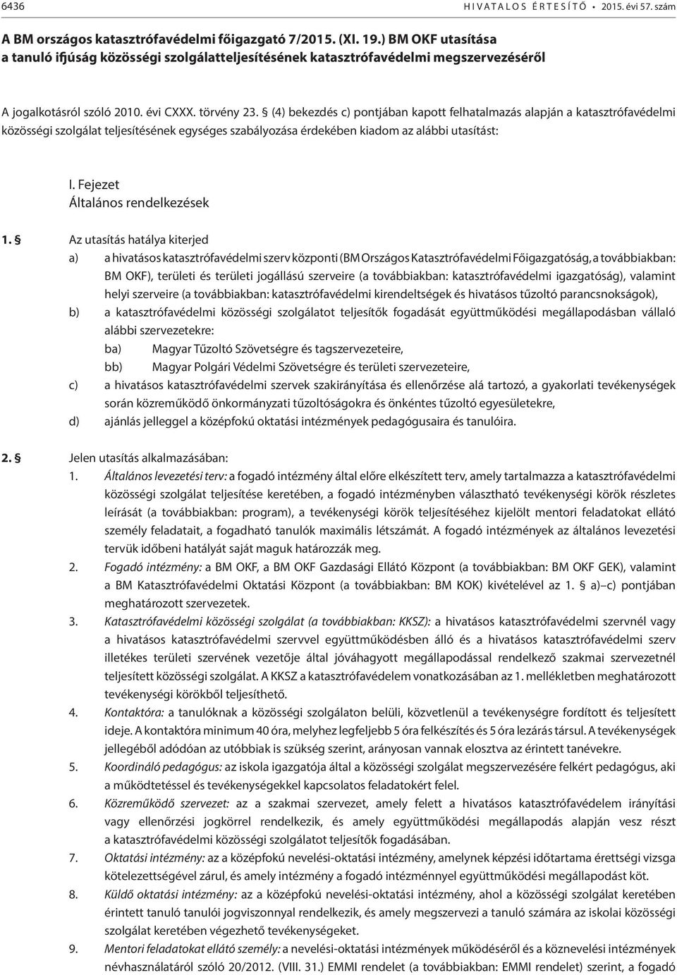 (4) bekezdés c) pontjában kapott felhatalmazás alapján a katasztrófavédelmi közösségi szolgálat teljesítésének egységes szabályozása érdekében kiadom az alábbi utasítást: I.