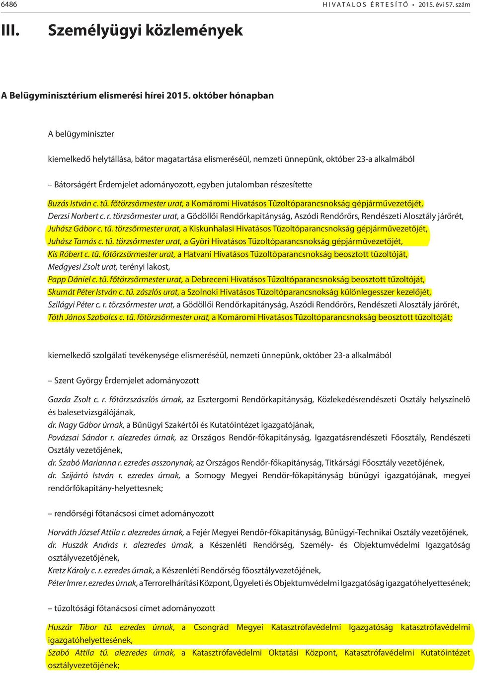 részesítette Buzás István c. tű. főtörzsőrmester urat, a Komáromi Hivatásos Tűzoltóparancsnokság gépjárművezetőjét, Derzsi Norbert c. r.