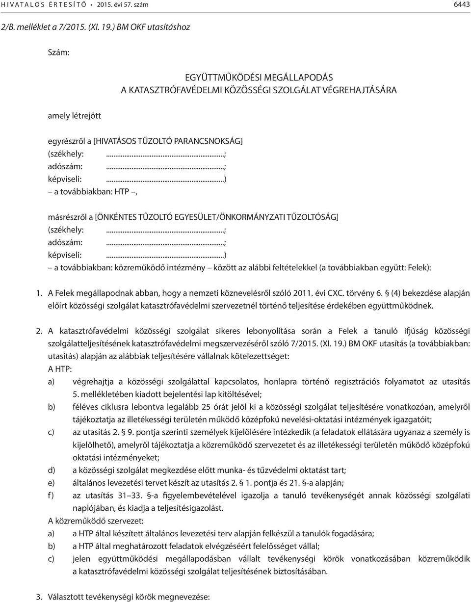 ..; képviseli:...) a továbbiakban: HTP, másrészről a [ÖNKÉNTES TŰZOLTÓ EGYESÜLET/ÖNKORMÁNYZATI TŰZOLTÓSÁG] (székhely:...; adószám:...; képviseli:...) a továbbiakban: közreműködő intézmény között az alábbi feltételekkel (a továbbiakban együtt: Felek): 1.