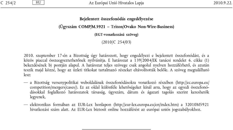 cikke (1) bekezdésének b) pontján alapul. A határozat teljes szövege csak angolul nyelven hozzáférhető, és azután teszik majd közzé, hogy az üzleti titkokat tartalmazó részeket eltávolították belőle.