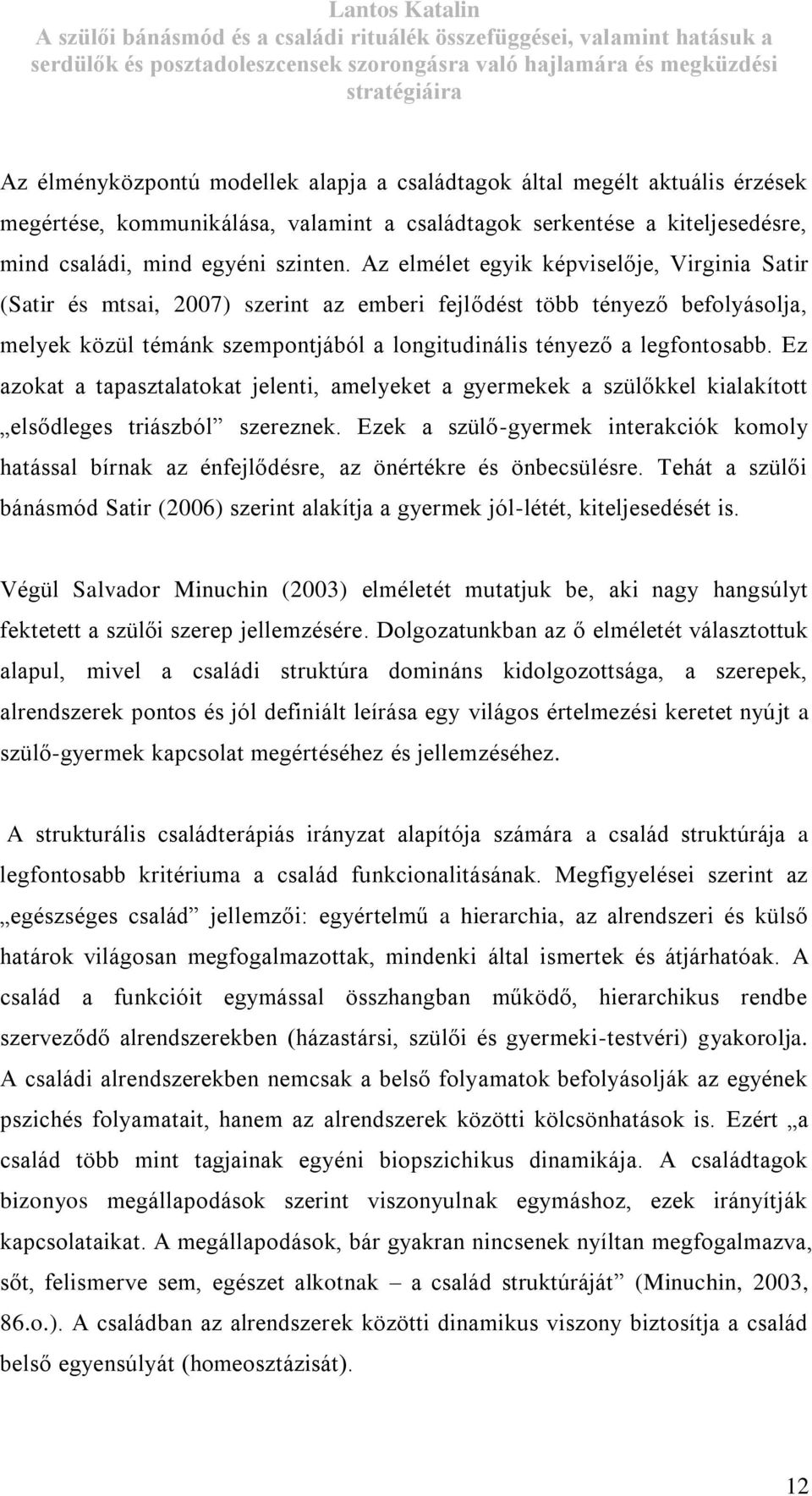 Ez azokat a tapasztalatokat jelenti, amelyeket a gyermekek a szülőkkel kialakított elsődleges triászból szereznek.