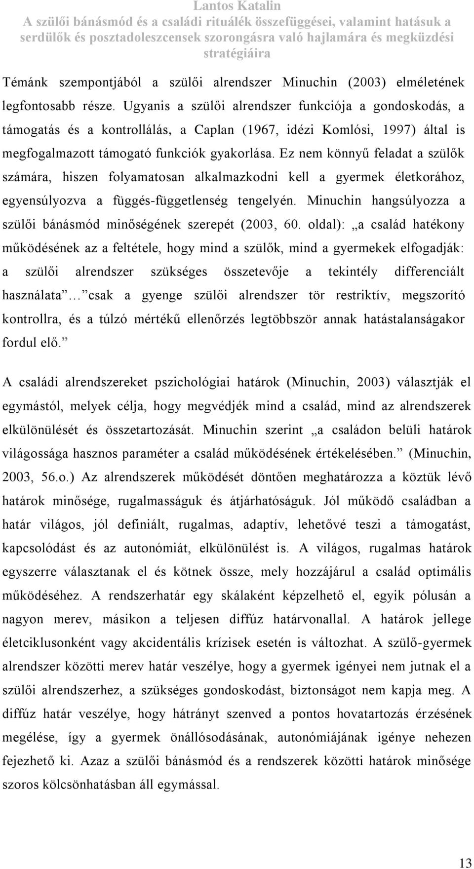 Ez nem könnyű feladat a szülők számára, hiszen folyamatosan alkalmazkodni kell a gyermek életkorához, egyensúlyozva a függés-függetlenség tengelyén.