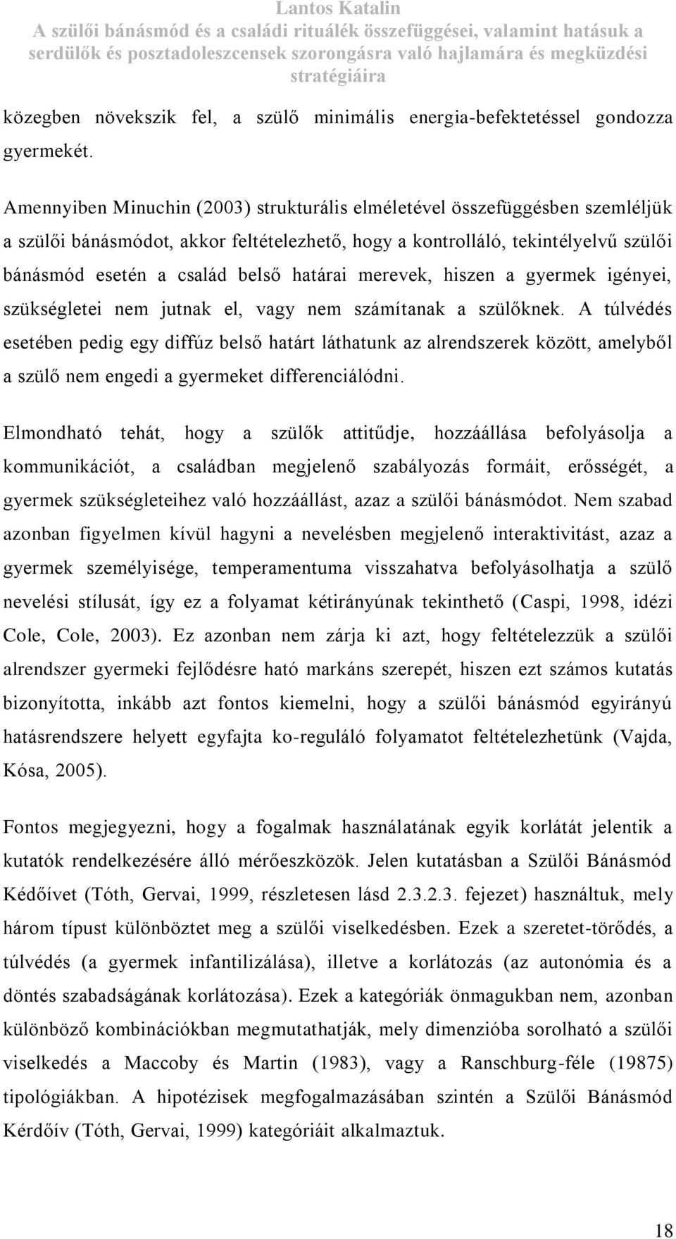 határai merevek, hiszen a gyermek igényei, szükségletei nem jutnak el, vagy nem számítanak a szülőknek.