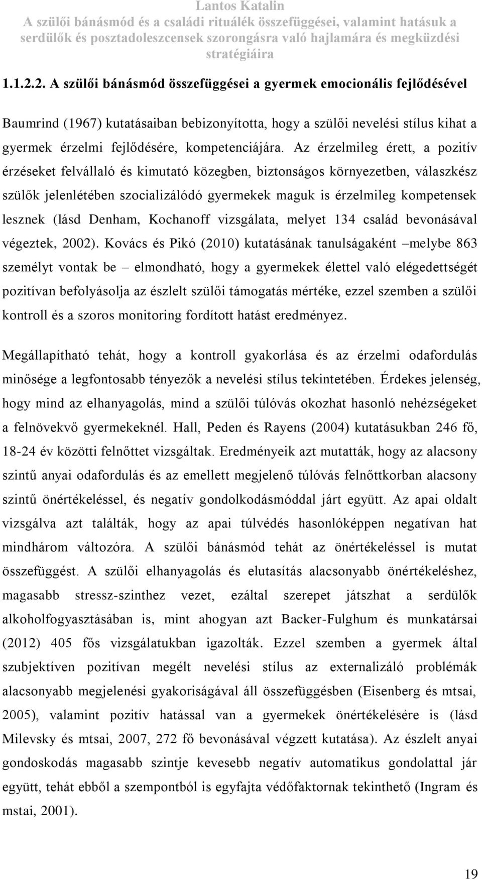 Az érzelmileg érett, a pozitív érzéseket felvállaló és kimutató közegben, biztonságos környezetben, válaszkész szülők jelenlétében szocializálódó gyermekek maguk is érzelmileg kompetensek lesznek