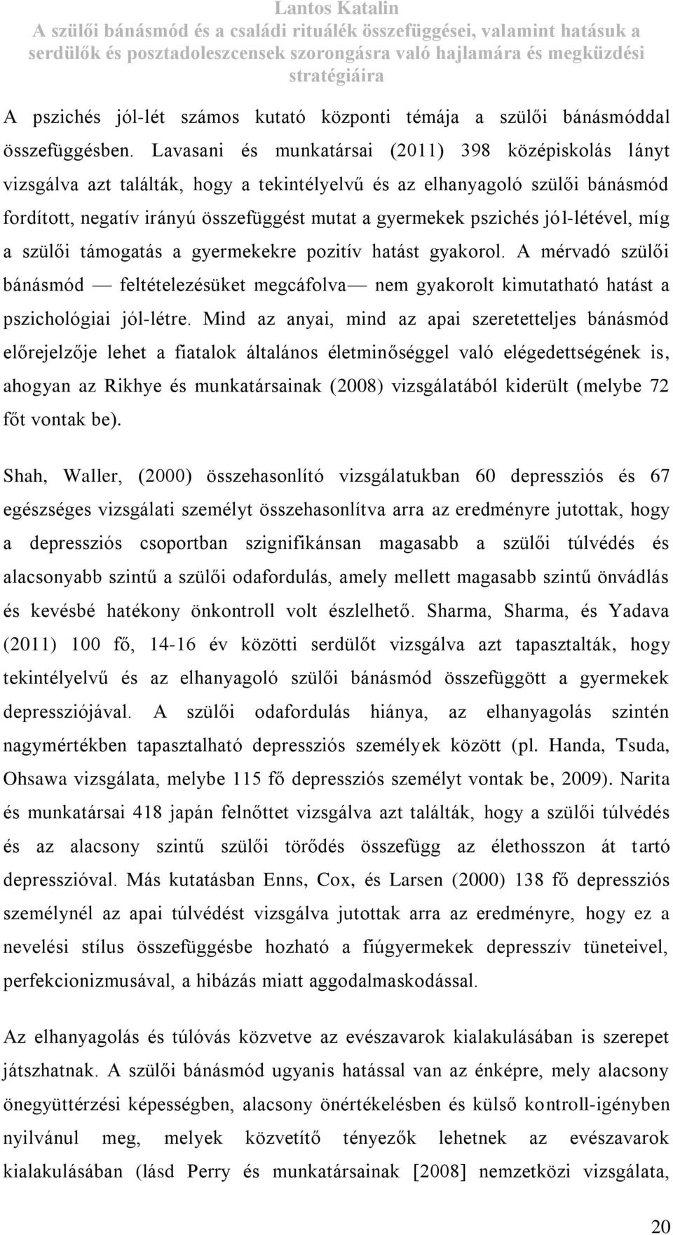 jól-létével, míg a szülői támogatás a gyermekekre pozitív hatást gyakorol. A mérvadó szülői bánásmód feltételezésüket megcáfolva nem gyakorolt kimutatható hatást a pszichológiai jól-létre.