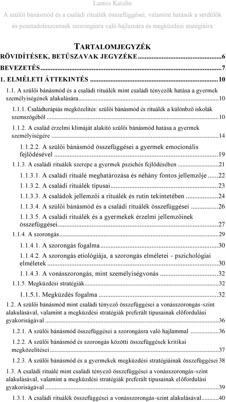 .. 10 1.1.2. A család érzelmi klímáját alakító szülői bánásmód hatása a gyermek személyiségére... 14 1.1.2.2. A szülői bánásmód összefüggései a gyermek emocionális fejlődésével... 19 1.1.3.