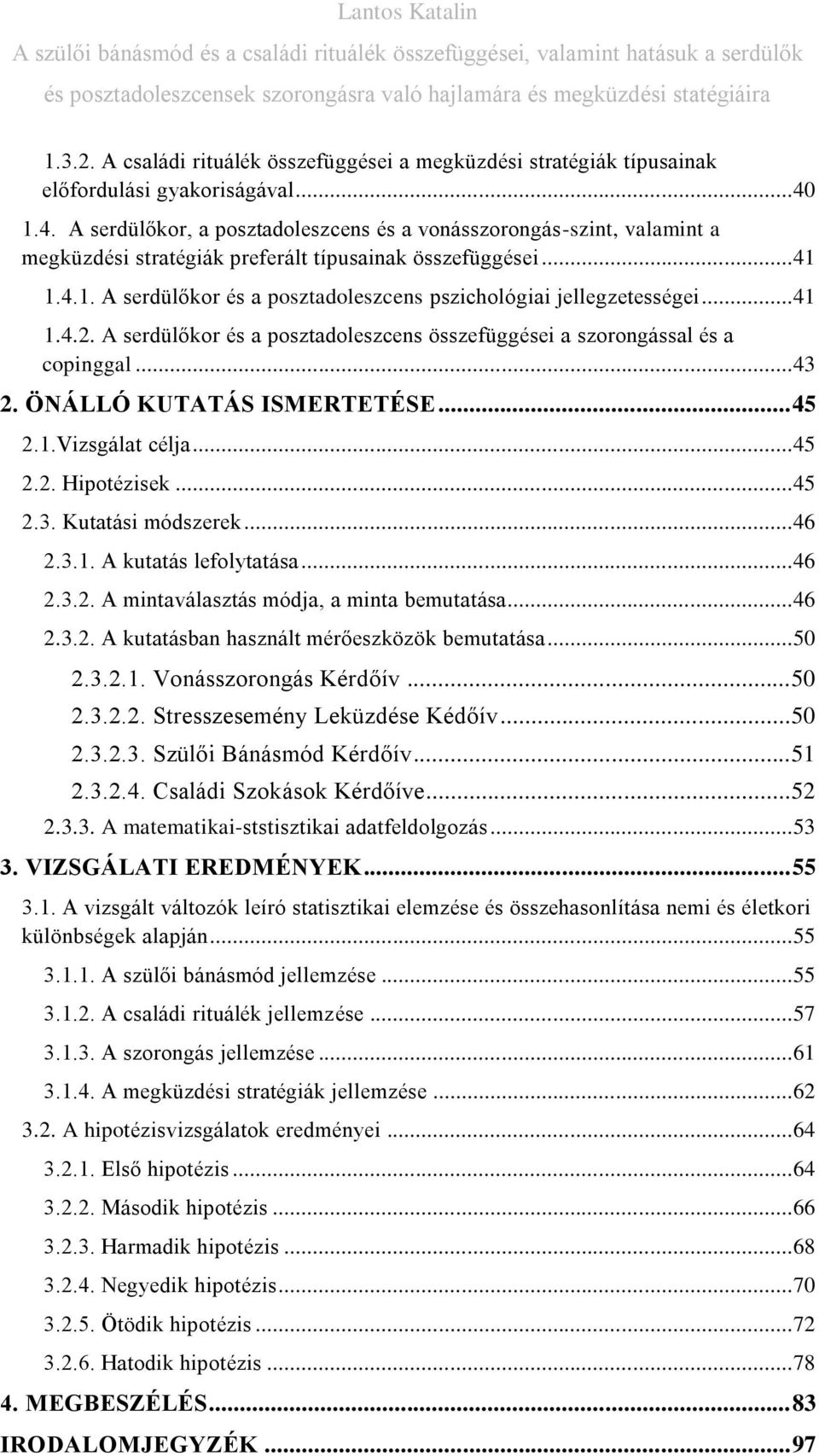 .. 41 1.4.2. A serdülőkor és a posztadoleszcens összefüggései a szorongással és a copinggal... 43 2. ÖNÁLLÓ KUTATÁS ISMERTETÉSE... 45 2.1.Vizsgálat célja... 45 2.2. Hipotézisek... 45 2.3. Kutatási módszerek.