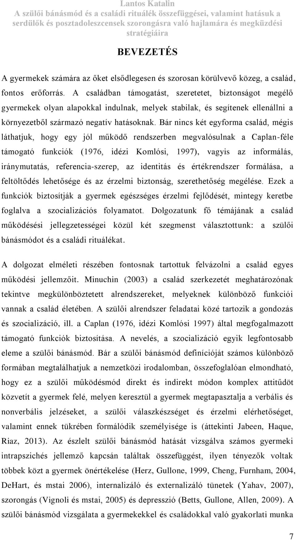 Bár nincs két egyforma család, mégis láthatjuk, hogy egy jól működő rendszerben megvalósulnak a Caplan-féle támogató funkciók (1976, idézi Komlósi, 1997), vagyis az informálás, iránymutatás,
