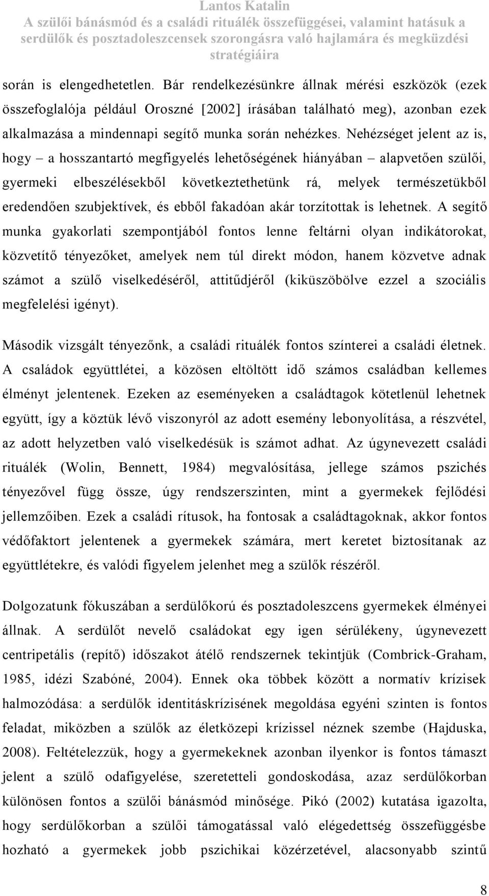 Nehézséget jelent az is, hogy a hosszantartó megfigyelés lehetőségének hiányában alapvetően szülői, gyermeki elbeszélésekből következtethetünk rá, melyek természetükből eredendően szubjektívek, és