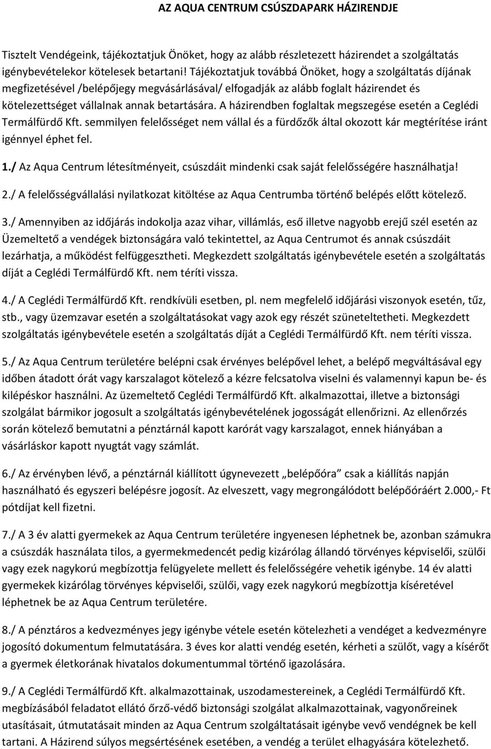 A házirendben foglaltak megszegése esetén a Ceglédi Termálfürdő Kft. semmilyen felelősséget nem vállal és a fürdőzők által okozott kár megtérítése iránt igénnyel éphet fel. 1.