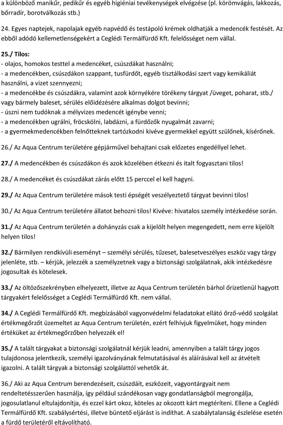 / Tilos: - olajos, homokos testtel a medencéket, csúszdákat használni; - a medencékben, csúszdákon szappant, tusfürdőt, egyéb tisztálkodási szert vagy kemikáliát használni, a vizet szennyezni; - a