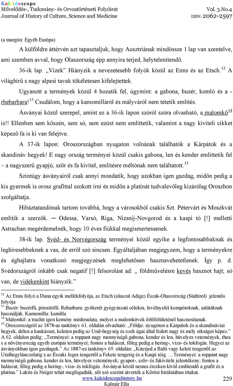 Ugyanott a termények közül 4 hozatik fel, úgymint: a gabona, buzér, komló és a - rhebarbara! 13 Csudálom, hogy a kamomilláról és mályváról nem tétetik említés.