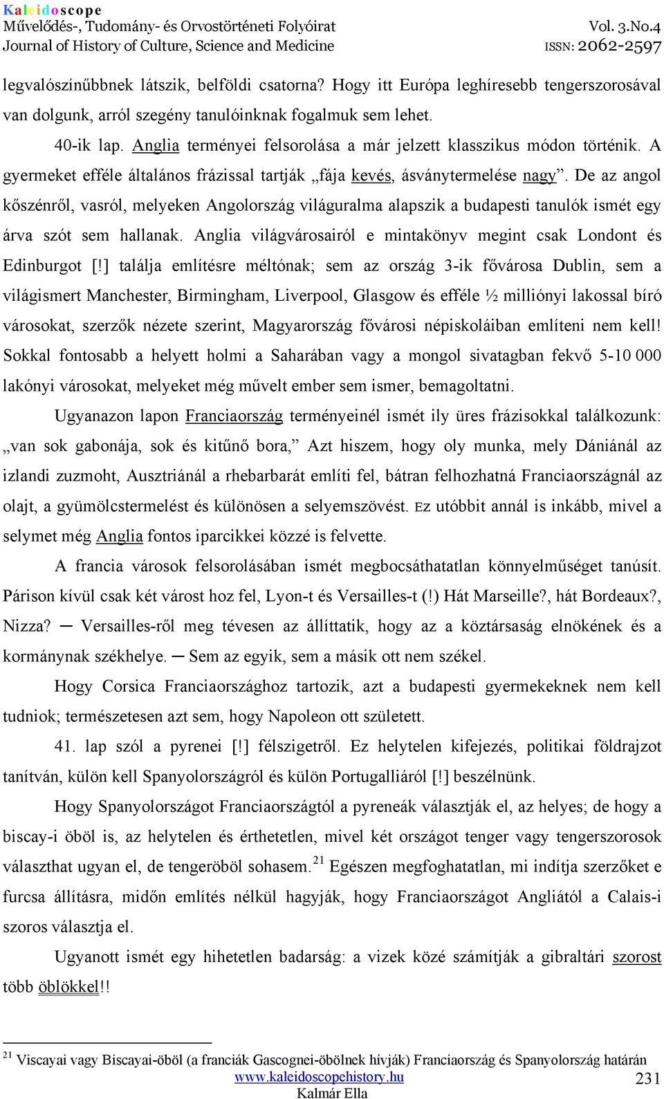 De az angol kőszénről, vasról, melyeken Angolország világuralma alapszik a budapesti tanulók ismét egy árva szót sem hallanak. Anglia világvárosairól e mintakönyv megint csak Londont és Edinburgot [!