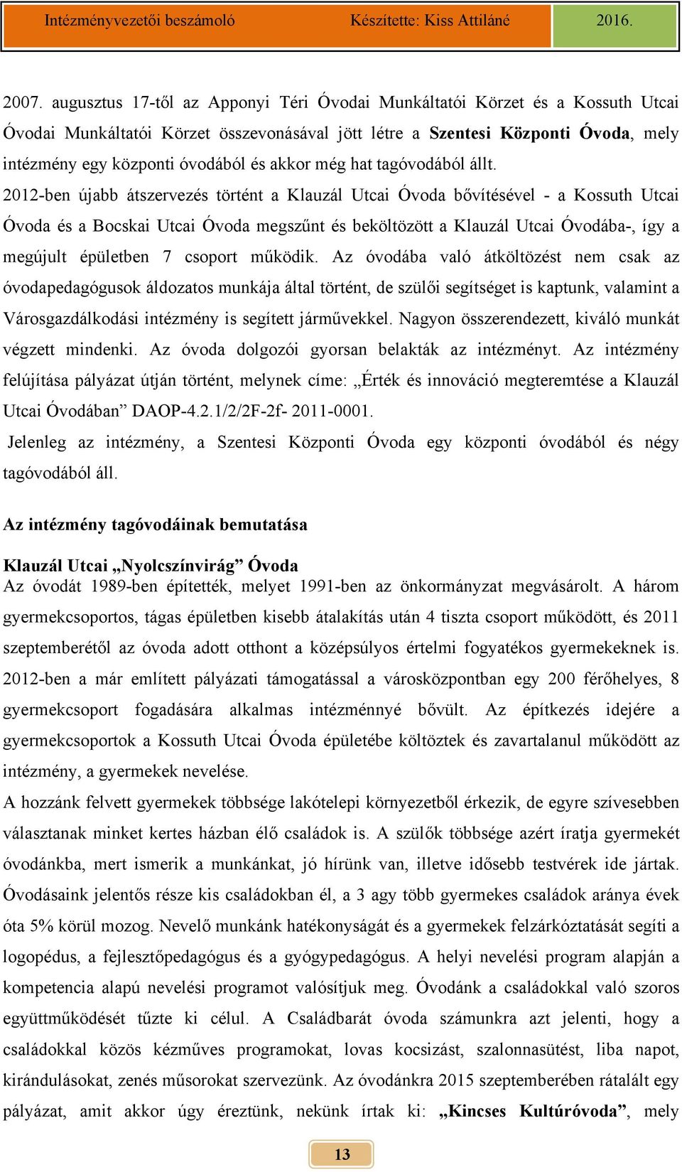 2012-ben újabb átszervezés történt a Klauzál Utcai Óvoda bővítésével - a Kossuth Utcai Óvoda és a Bocskai Utcai Óvoda megszűnt és beköltözött a Klauzál Utcai Óvodába-, így a megújult épületben 7