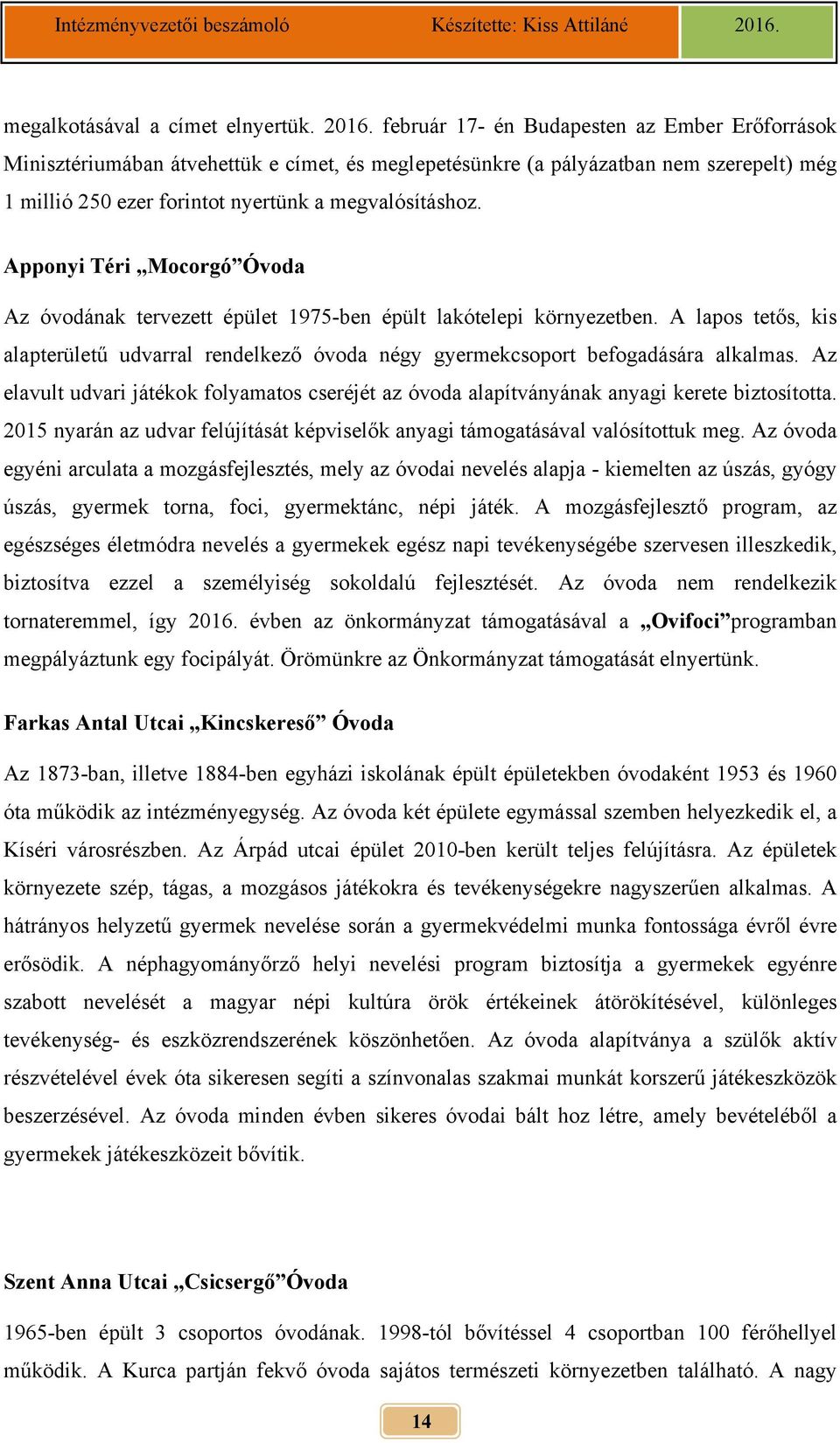 Apponyi Téri Mocorgó Óvoda Az óvodának tervezett épület 1975-ben épült lakótelepi környezetben. A lapos tetős, kis alapterületű udvarral rendelkező óvoda négy gyermekcsoport befogadására alkalmas.