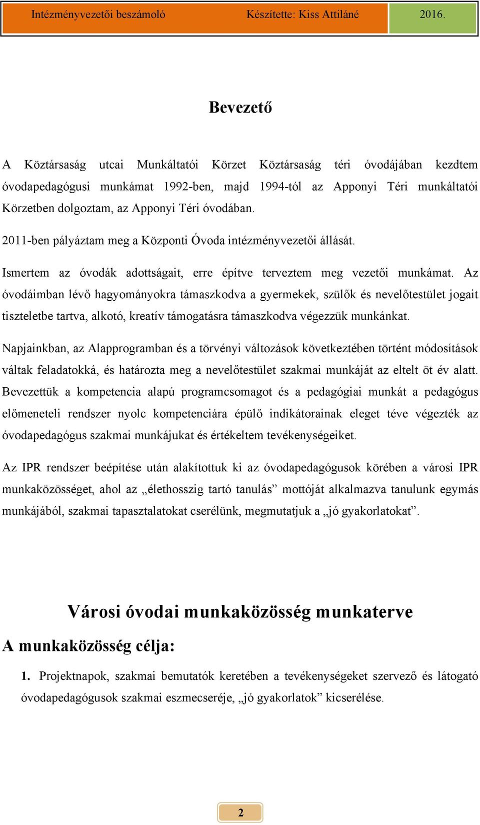 Az óvodáimban lévő hagyományokra támaszkodva a gyermekek, szülők és nevelőtestület jogait tiszteletbe tartva, alkotó, kreatív támogatásra támaszkodva végezzük munkánkat.