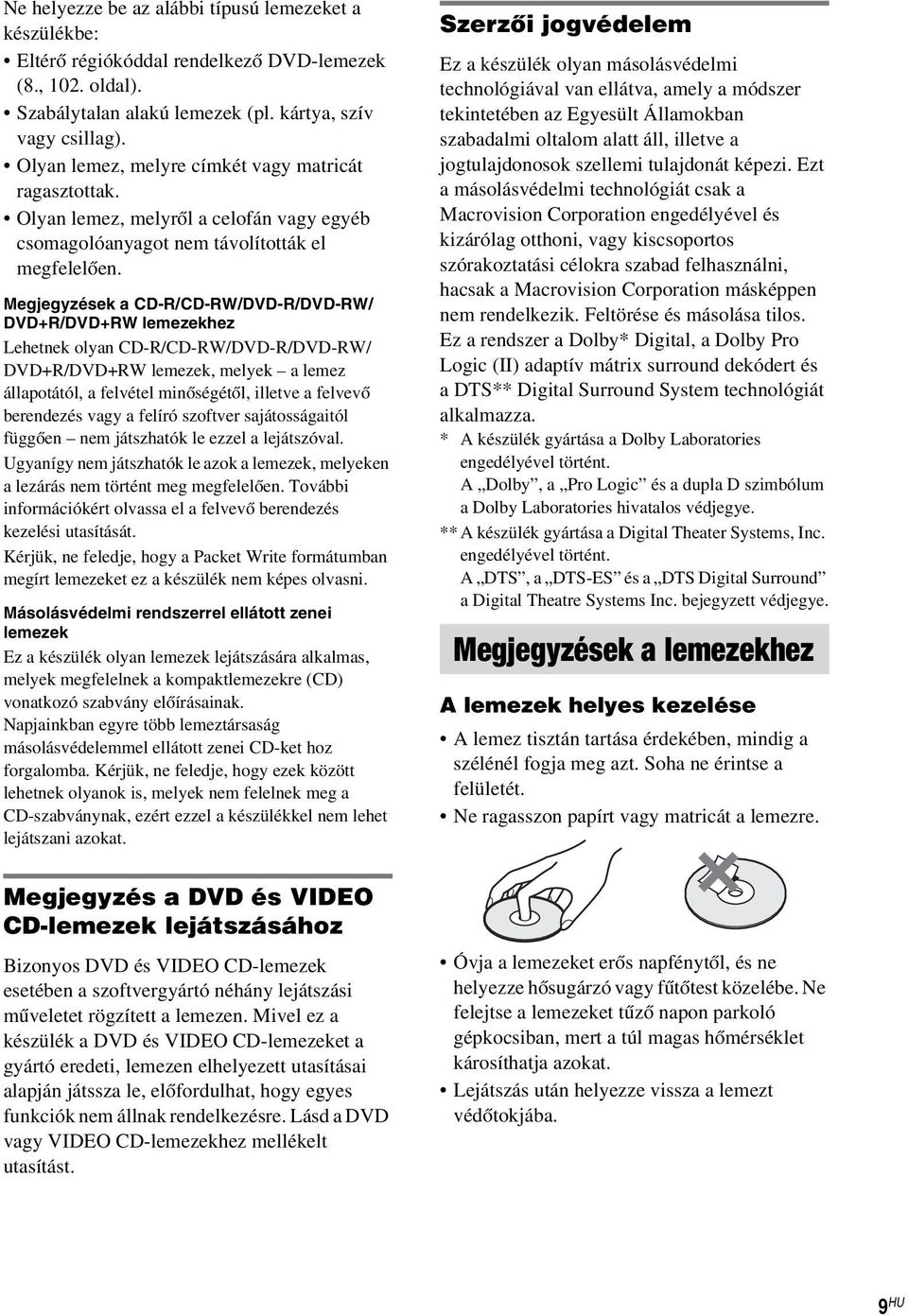 Megjegyzések a CD-R/CD-RW/DVD-R/DVD-RW/ DVD+R/DVD+RW lemezekhez Lehetnek olyan CD-R/CD-RW/DVD-R/DVD-RW/ DVD+R/DVD+RW lemezek, melyek a lemez állapotától, a felvétel minőségétől, illetve a felvevő