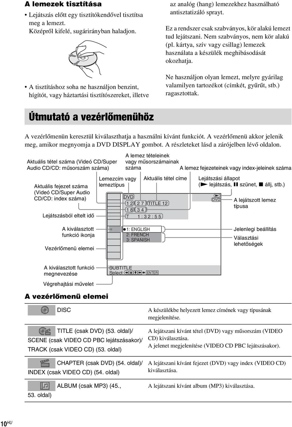 Ez a rendszer csak szabványos, kör alakú lemezt tud lejátszani. Nem szabványos, nem kör alakú (pl. kártya, szív vagy csillag) lemezek használata a készülék meghibásodását okozhatja.