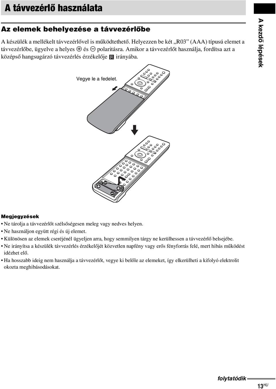 A kezdő lépések Vegye le a fedelet. Megjegyzések Ne tárolja a távvezérlőt szélsőségesen meleg vagy nedves helyen. Ne használjon együtt régi és új elemet.