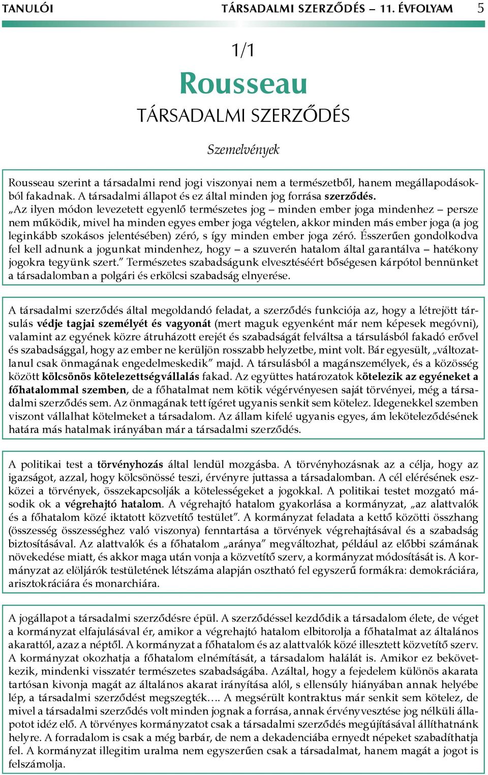 Az ilyen módon levezetett egyenlő természetes jog minden ember joga mindenhez persze nem működik, mivel ha minden egyes ember joga végtelen, akkor minden más ember joga (a jog leginkább szokásos