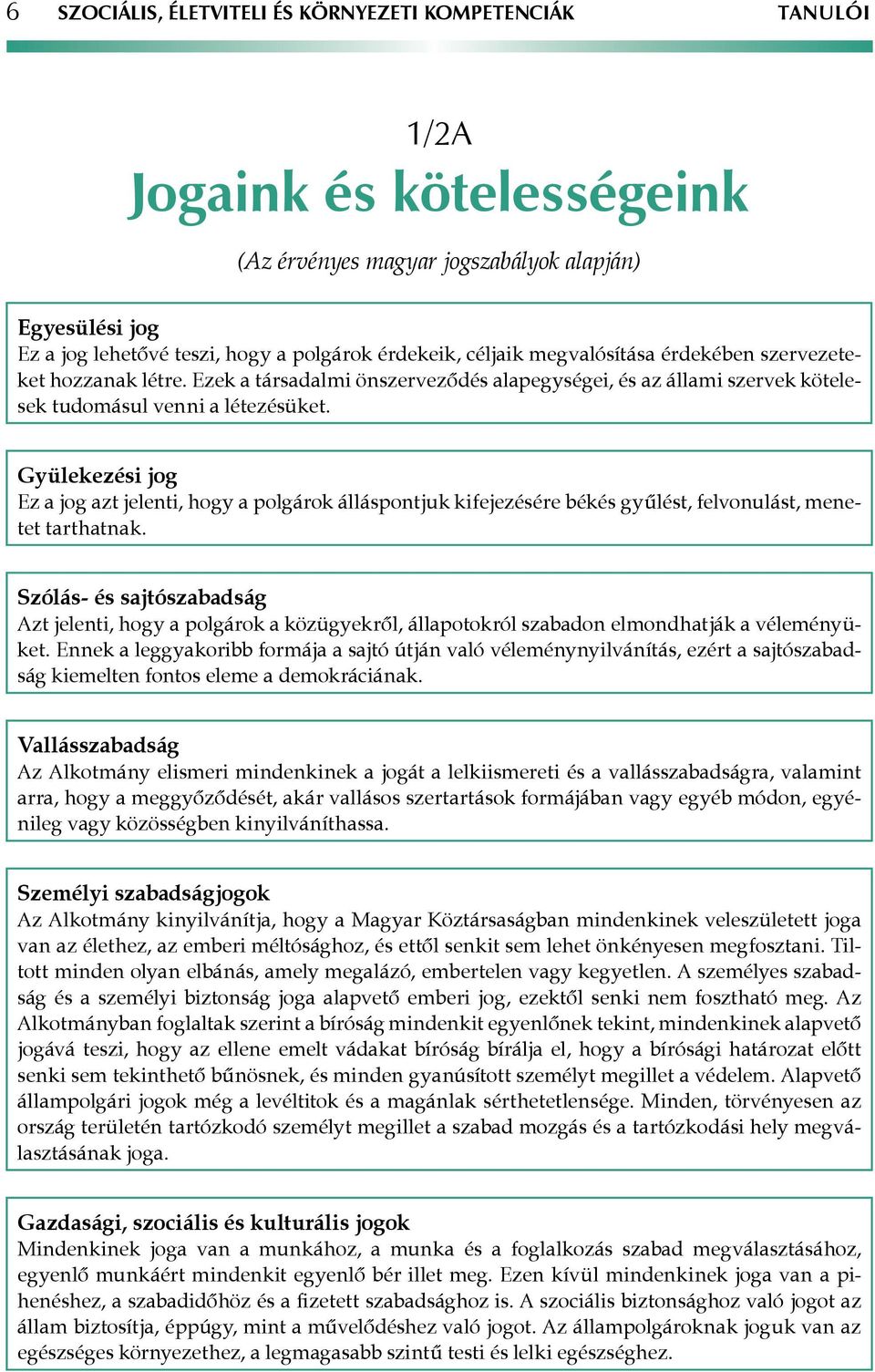 Gyülekezési jog Ez a jog azt jelenti, hogy a polgárok álláspontjuk kifejezésére békés gyűlést, felvonulást, menetet tarthatnak.