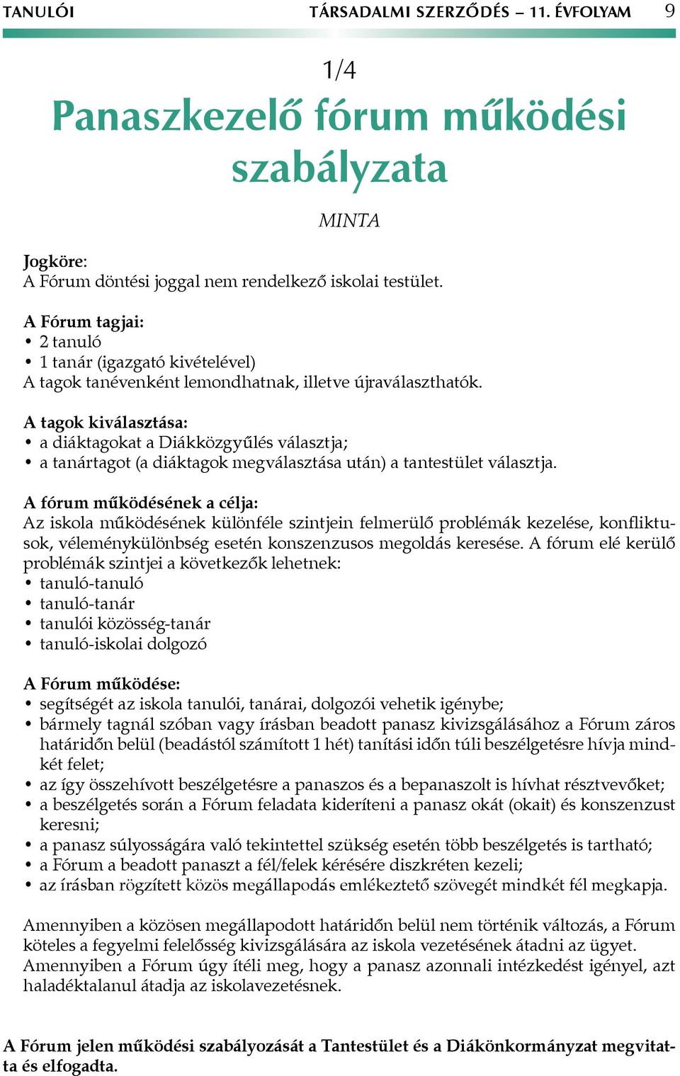 A tagok kiválasztása: a diáktagokat a Diákközgyűlés választja; a tanártagot (a diáktagok megválasztása után) a tantestület választja.