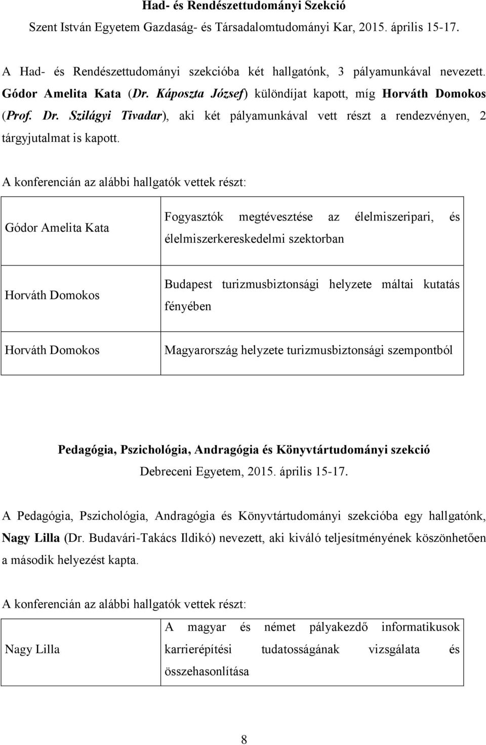 A konferencián az alábbi hallgatók vettek részt: Gódor Amelita Kata Fogyasztók megtévesztése az élelmiszeripari, és élelmiszerkereskedelmi szektorban Horváth Domokos Budapest turizmusbiztonsági