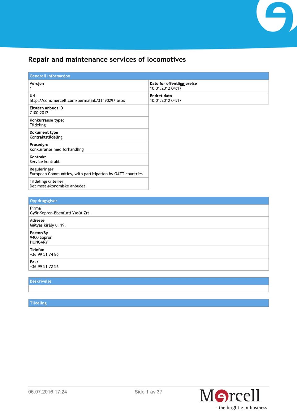 Reguleringer European Communities, with participation by GATT countries Tildelingskriterier Det mest økonomiske anbudet Dato for offentliggjørelse 10.01.