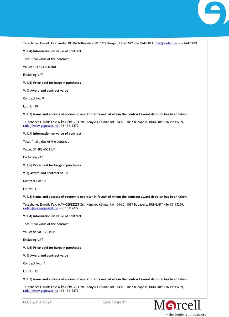 1087 Budapest, HUNGARY +36 15115269, V.1.4) Information on value of contract Total final value of the contract Value: 31 488 600 HUF Excluding VAT V.1.6) Price paid for bargain purchases V.