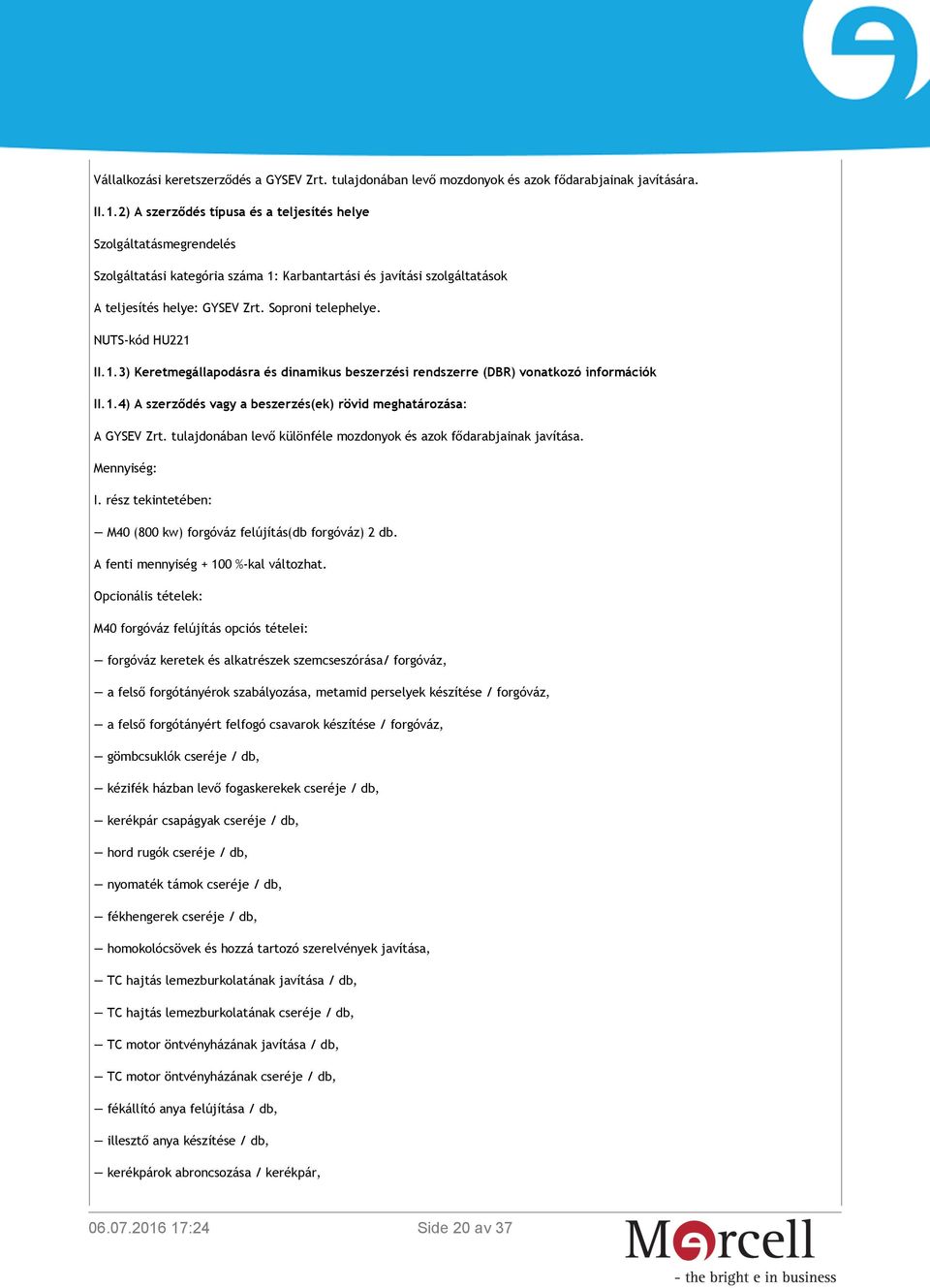 NUTS-kód HU221 II.1.3) Keretmegállapodásra és dinamikus beszerzési rendszerre (DBR) vonatkozó információk II.1.4) A szerződés vagy a beszerzés(ek) rövid meghatározása: A GYSEV Zrt.