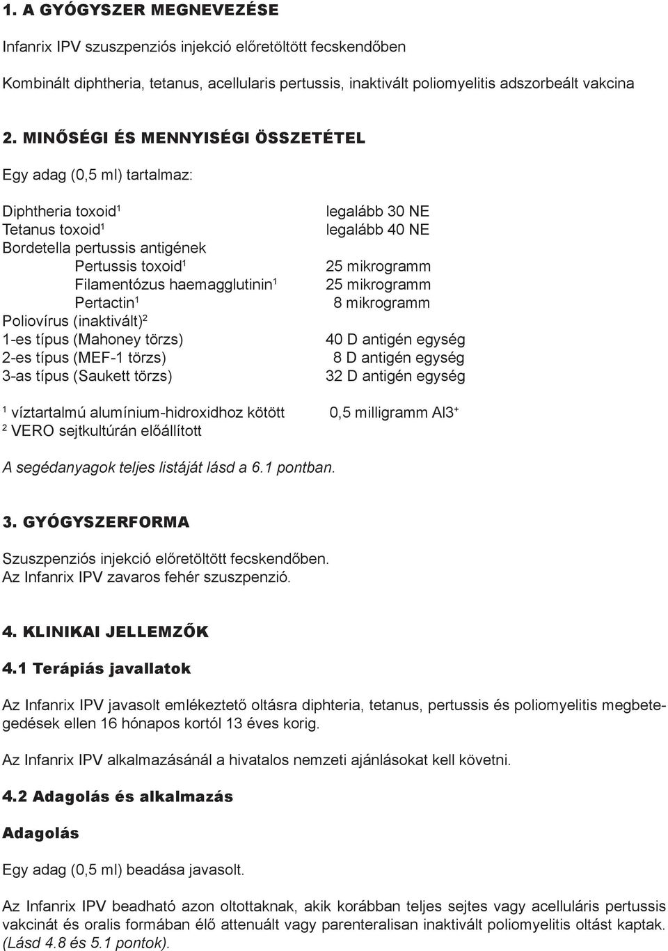 Poliovírus (inaktivált) 2 1-es típus (Mahoney törzs) 2-es típus (MEF-1 törzs) 3-as típus (Saukett törzs) legalább 30 NE legalább 40 NE 25 mikrogramm 25 mikrogramm 8 mikrogramm 40 D antigén egység 8 D