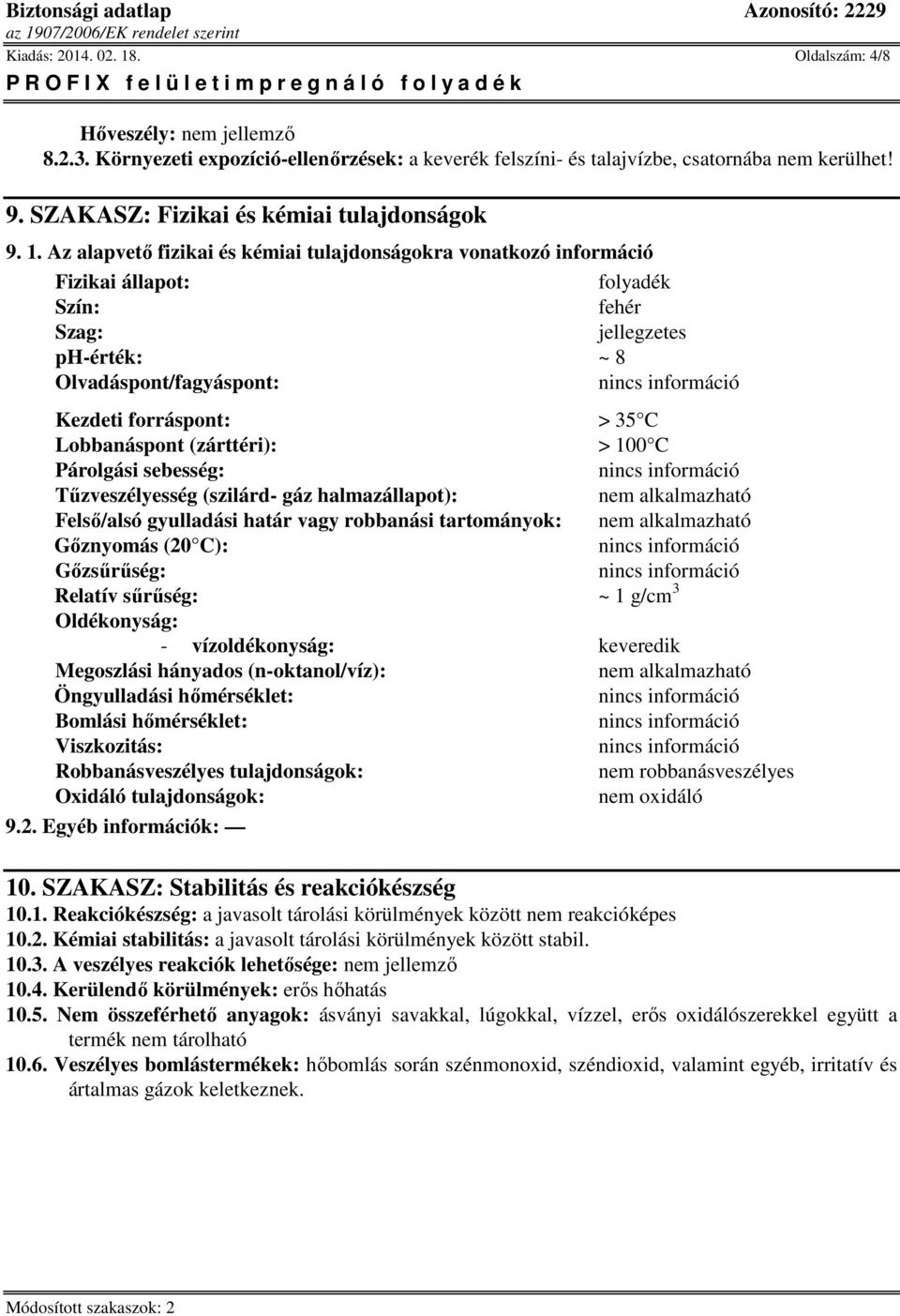 Az alapvető fizikai és kémiai tulajdonságokra vonatkozó információ Fizikai állapot: folyadék Szín: fehér Szag: jellegzetes ph-érték: ~ 8 Olvadáspont/fagyáspont: Kezdeti forráspont: > 35 C