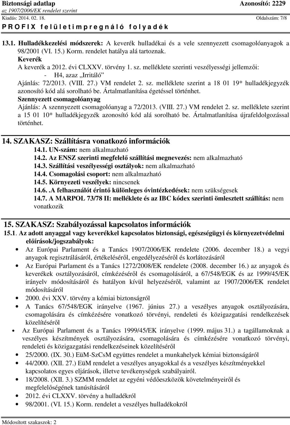 Ártalmatlanítása égetéssel történhet. Szennyezett csomagolóanyag Ajánlás: A szennyezett csomagolóanyag a 72/2013. (VIII. 27.) VM rendelet 2. sz. melléklete szerint a 15 01 10* hulladékjegyzék azonosító kód alá sorolható be.