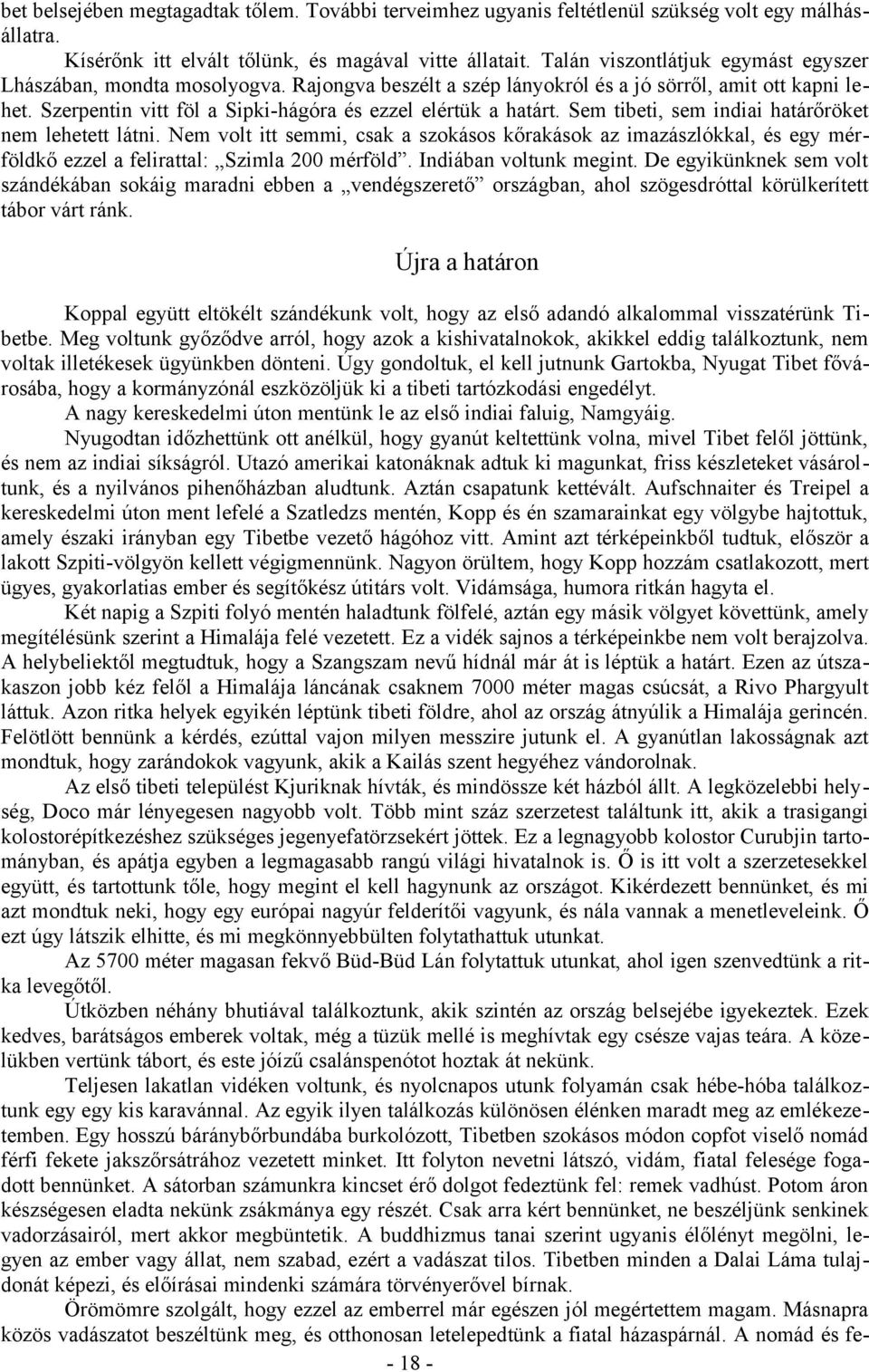 Sem tibeti, sem indiai határőröket nem lehetett látni. Nem volt itt semmi, csak a szokásos kőrakások az imazászlókkal, és egy mérföldkő ezzel a felirattal: Szimla 200 mérföld. Indiában voltunk megint.