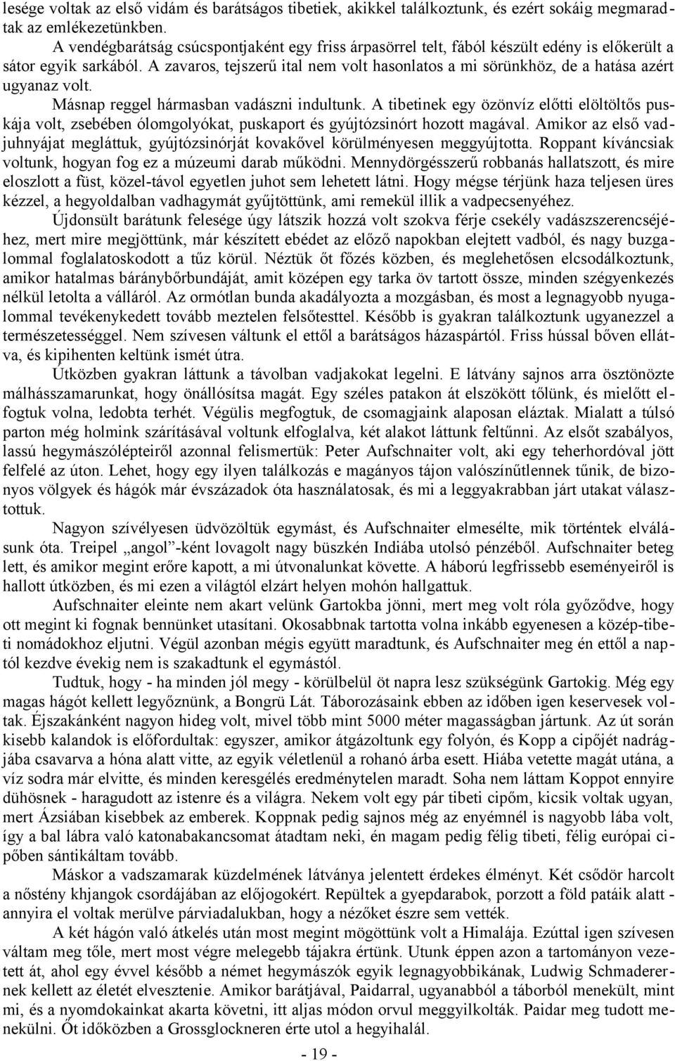 A zavaros, tejszerű ital nem volt hasonlatos a mi sörünkhöz, de a hatása azért ugyanaz volt. Másnap reggel hármasban vadászni indultunk.