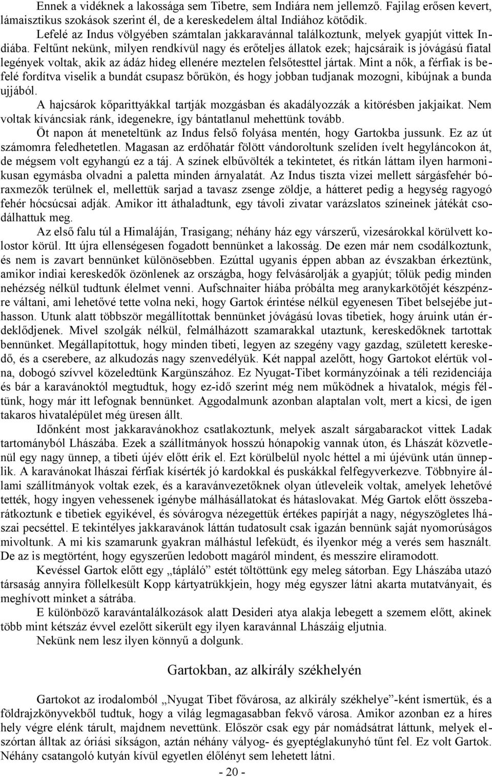 Feltűnt nekünk, milyen rendkívül nagy és erőteljes állatok ezek; hajcsáraik is jóvágású fiatal legények voltak, akik az ádáz hideg ellenére meztelen felsőtesttel jártak.