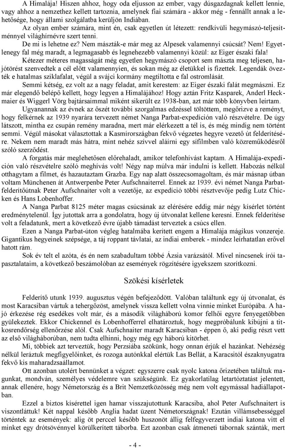 szolgálatba kerüljön Indiában. Az olyan ember számára, mint én, csak egyetlen út létezett: rendkívüli hegymászó-teljesítménnyel világhírnévre szert tenni. De mi is lehetne ez?