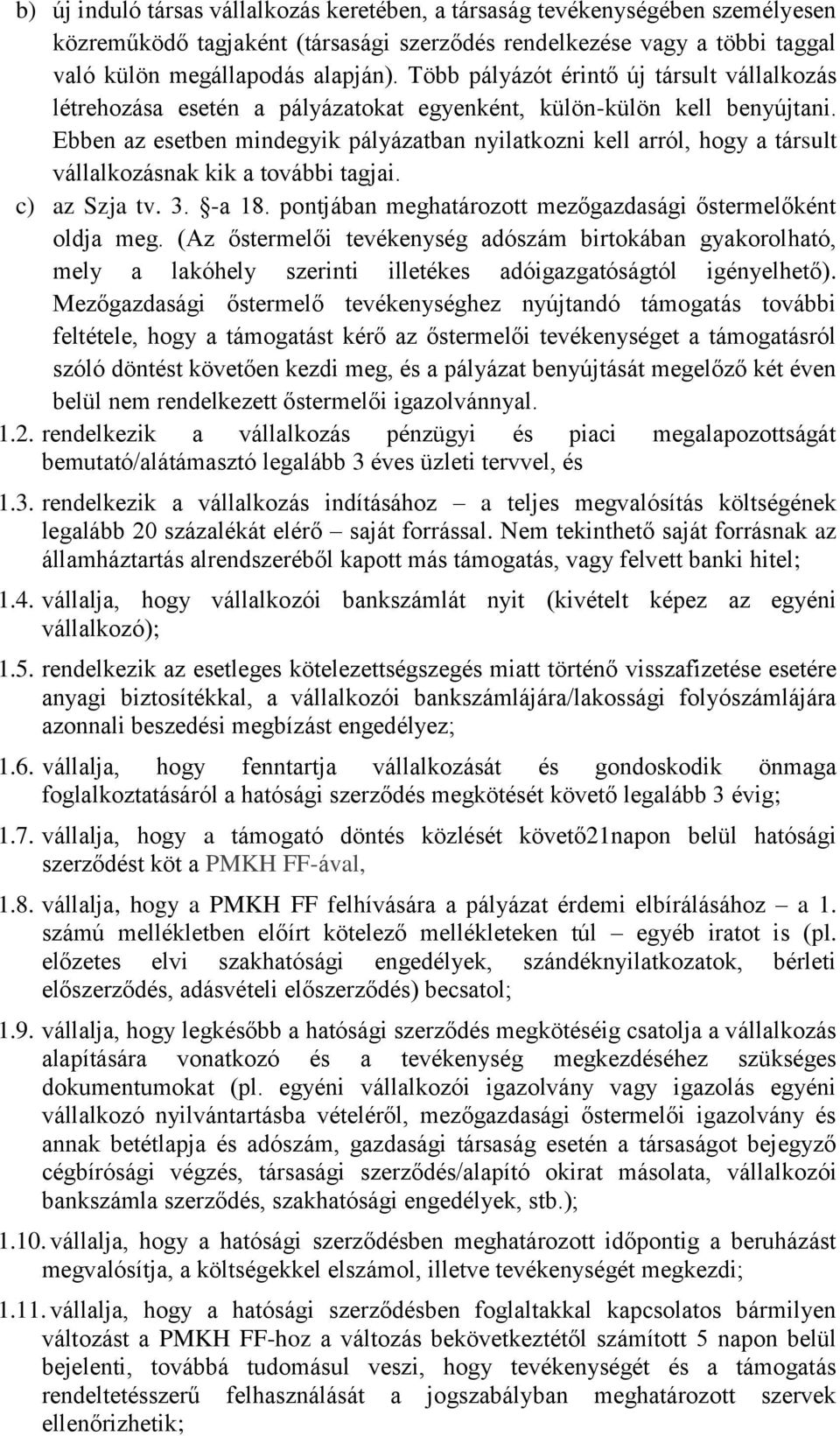 Ebben az esetben mindegyik pályázatban nyilatkozni kell arról, hogy a társult vállalkozásnak kik a további tagjai. c) az Szja tv. 3. -a 18.