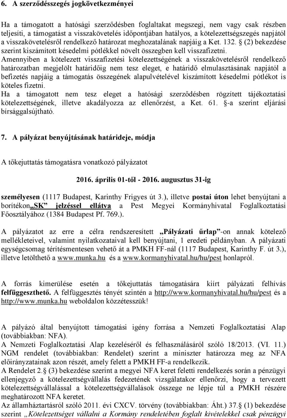 Amennyiben a kötelezett visszafizetési kötelezettségének a visszakövetelésről rendelkező határozatban megjelölt határidőig nem tesz eleget, e határidő elmulasztásának napjától a befizetés napjáig a