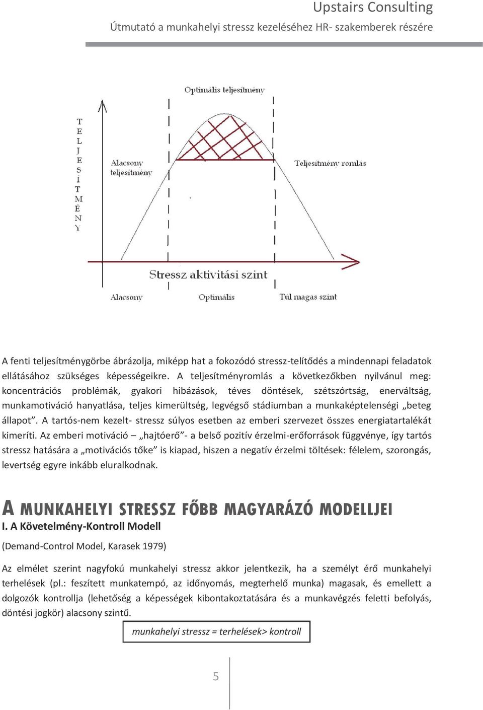 stádiumban a munkaképtelenségi beteg állapot. A tartós-nem kezelt- stressz súlyos esetben az emberi szervezet összes energiatartalékát kimeríti.