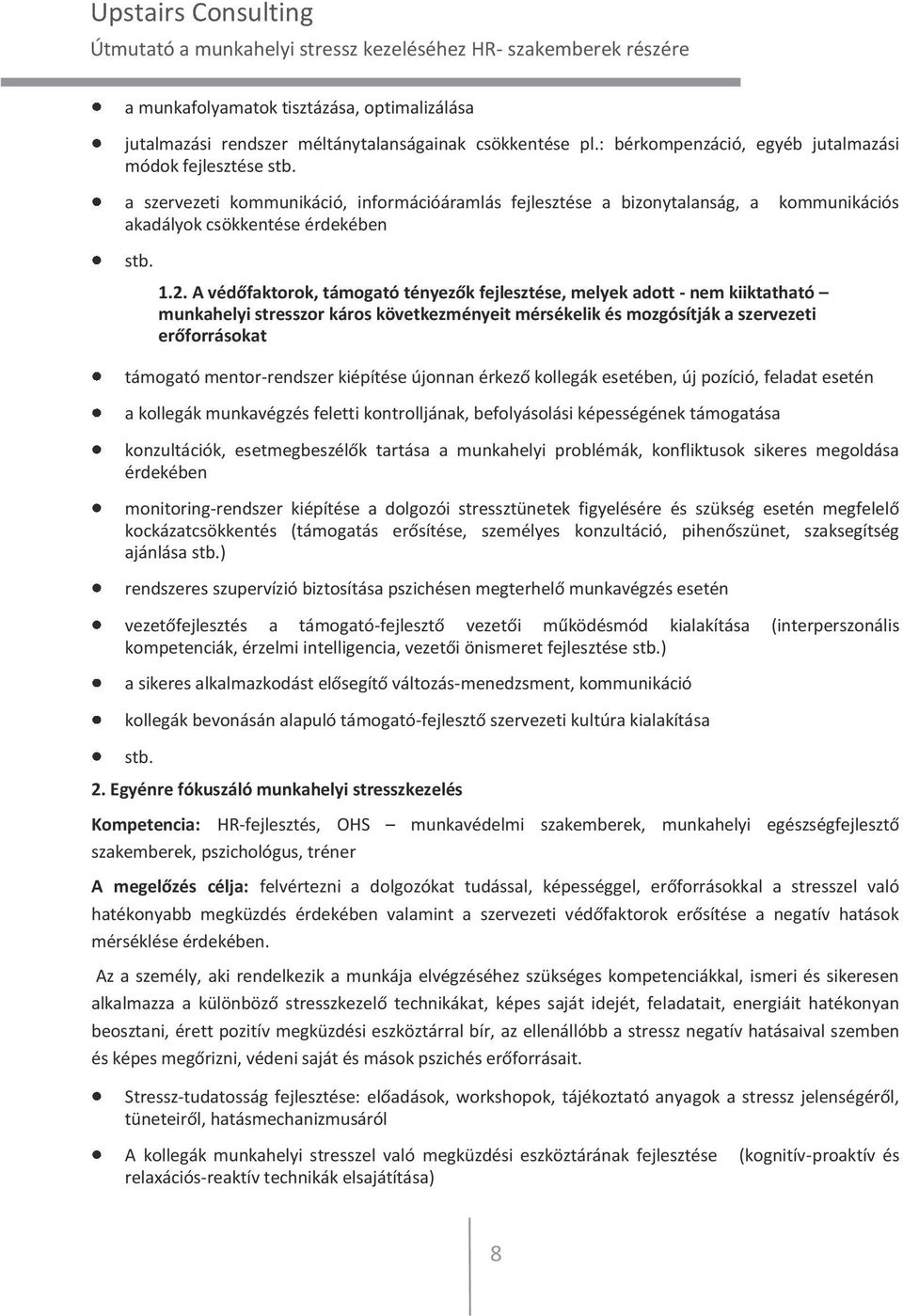 A védőfaktorok, támogató tényezők fejlesztése, melyek adott - nem kiiktatható munkahelyi stresszor káros következményeit mérsékelik és mozgósítják a szervezeti erőforrásokat kommunikációs támogató