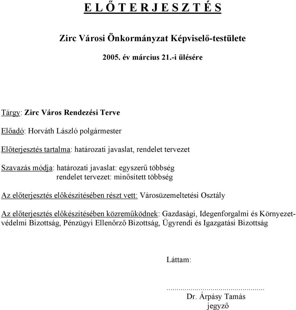 Szavazás módja: határozati javaslat: egyszerű többség rendelet tervezet: minősített többség Az előterjesztés előkészítésében részt vett: