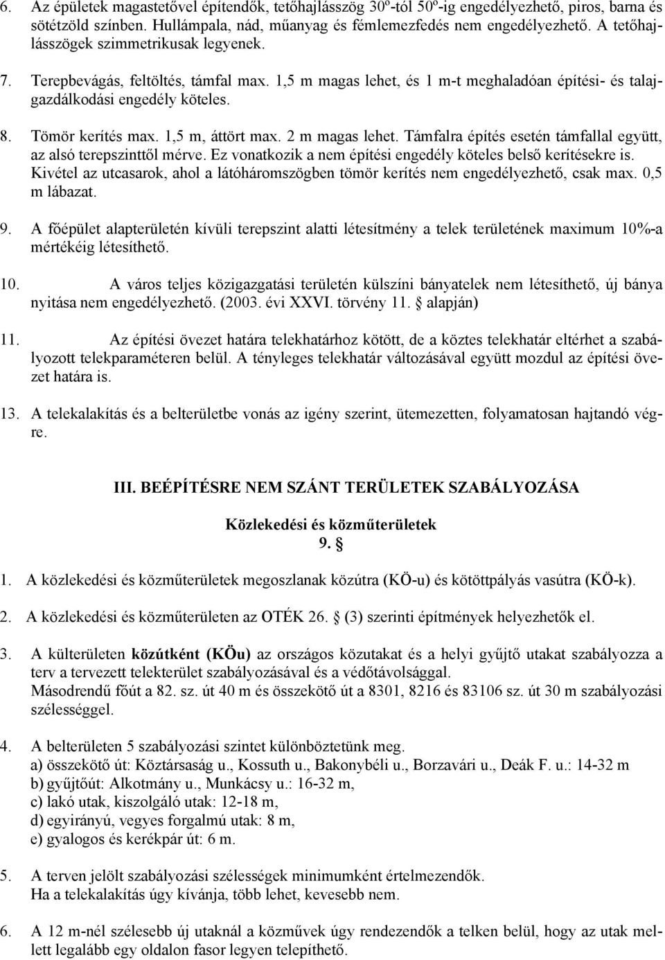 1,5 m, áttört max. 2 m magas lehet. Támfalra építés esetén támfallal együtt, az alsó terepszinttől mérve. Ez vonatkozik a nem építési engedély köteles belső kerítésekre is.